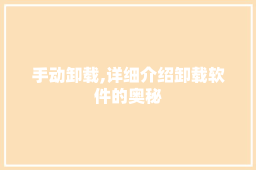 手动卸载,详细介绍卸载软件的奥秘