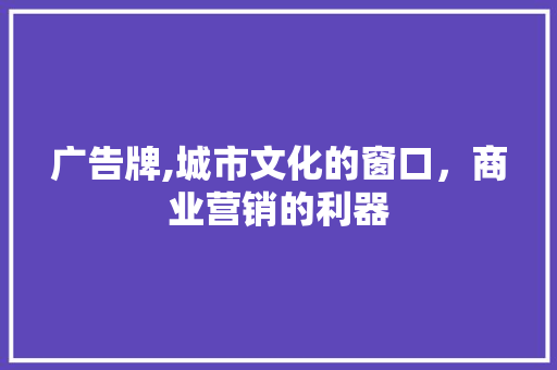 广告牌,城市文化的窗口，商业营销的利器