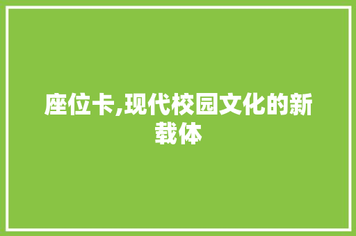 座位卡,现代校园文化的新载体 座位卡,现代校园文化的新载体