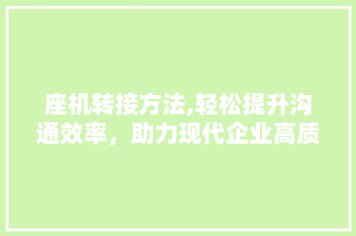 座机转接方法,轻松提升沟通效率，助力现代企业高质量发展