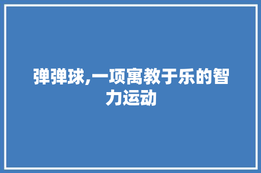 弹弹球,一项寓教于乐的智力运动 Web前端