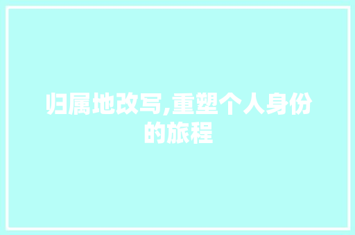 归属地改写,重塑个人身份的旅程 友链在线