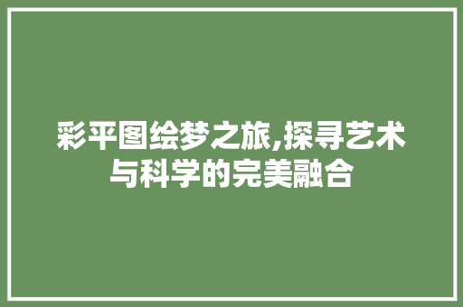 彩平图绘梦之旅,探寻艺术与科学的完美融合 SEO教程