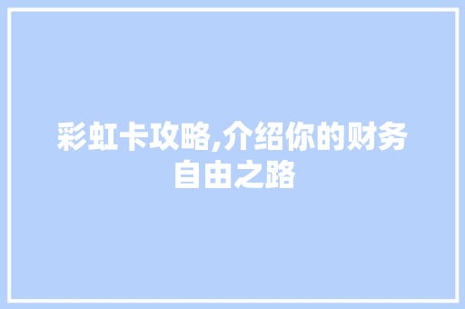 彩虹卡攻略,介绍你的财务自由之路 SEO教程