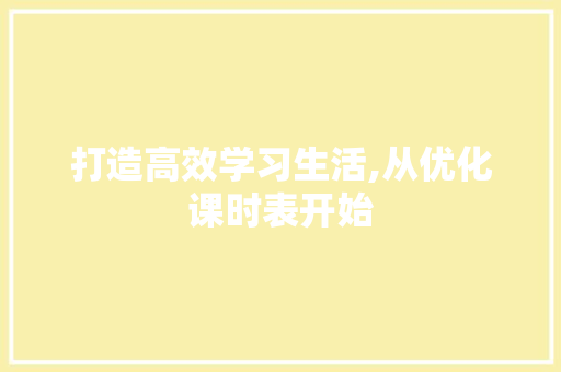 打造高效学习生活,从优化课时表开始
