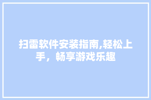 扫雷软件安装指南,轻松上手，畅享游戏乐趣