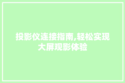 投影仪连接指南,轻松实现大屏观影体验