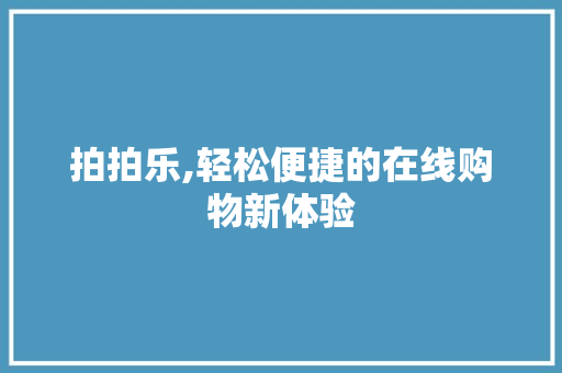 拍拍乐,轻松便捷的在线购物新体验