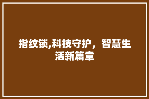 指纹锁,科技守护，智慧生活新篇章