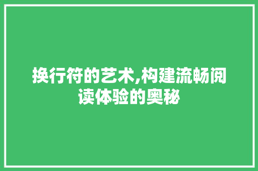 换行符的艺术,构建流畅阅读体验的奥秘