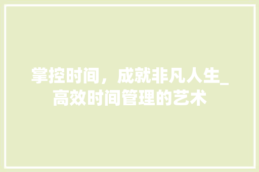 掌控时间，成就非凡人生_高效时间管理的艺术 服务器/数据库