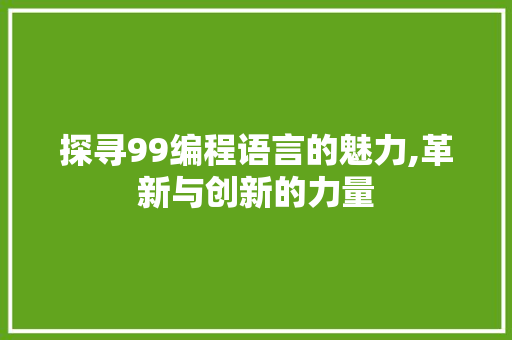 探寻99编程语言的魅力,革新与创新的力量