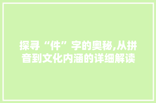 探寻“件”字的奥秘,从拼音到文化内涵的详细解读 SEO教程