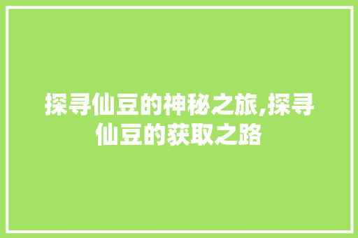 探寻仙豆的神秘之旅,探寻仙豆的获取之路