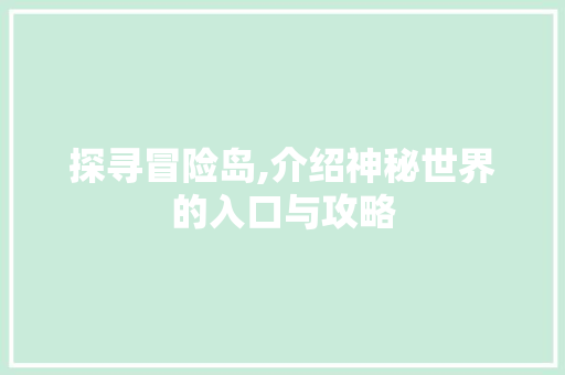 探寻冒险岛,介绍神秘世界的入口与攻略