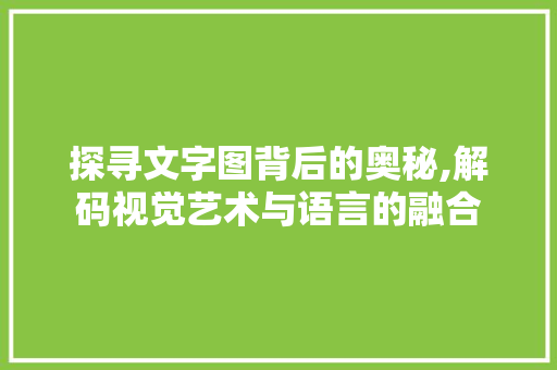 探寻文字图背后的奥秘,解码视觉艺术与语言的融合