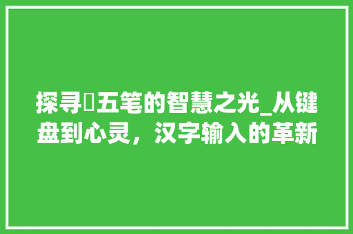 探寻旻五笔的智慧之光_从键盘到心灵，汉字输入的革新之路
