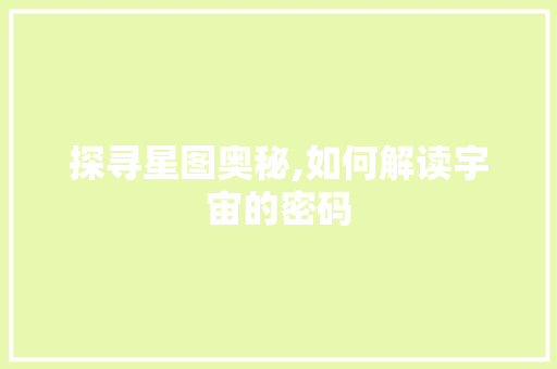 探寻星图奥秘,如何解读宇宙的密码