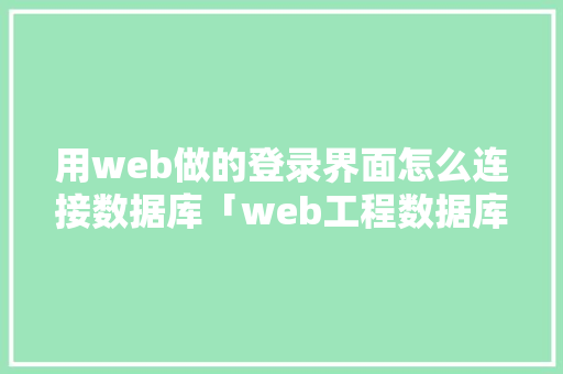 用web做的登录界面怎么连接数据库「web工程数据库连接不上」