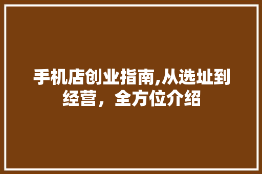手机店创业指南,从选址到经营，全方位介绍