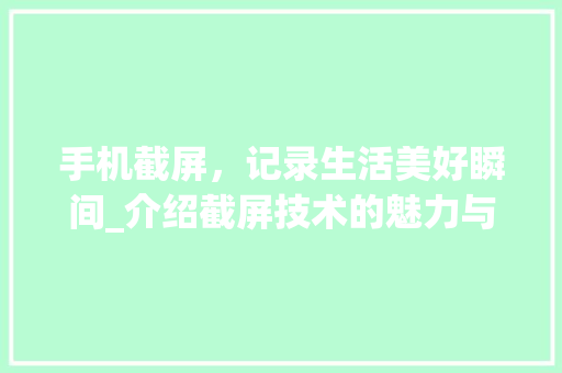 手机截屏，记录生活美好瞬间_介绍截屏技术的魅力与应用