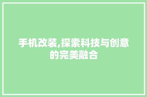 手机改装,探索科技与创意的完美融合