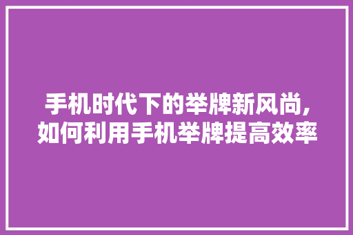 手机时代下的举牌新风尚,如何利用手机举牌提高效率与影响力