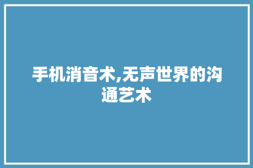 手机消音术,无声世界的沟通艺术 服务器/数据库