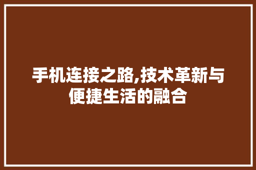 手机连接之路,技术革新与便捷生活的融合