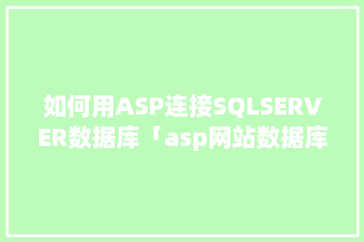 如何用ASP连接SQLSERVER数据库「asp网站数据库配置」 如何用ASP连接SQLSERVER数据库「asp网站数据库配置」 服务器/数据库
