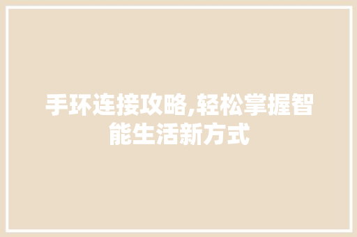 手环连接攻略,轻松掌握智能生活新方式