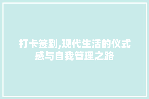 打卡签到,现代生活的仪式感与自我管理之路 服务器/数据库