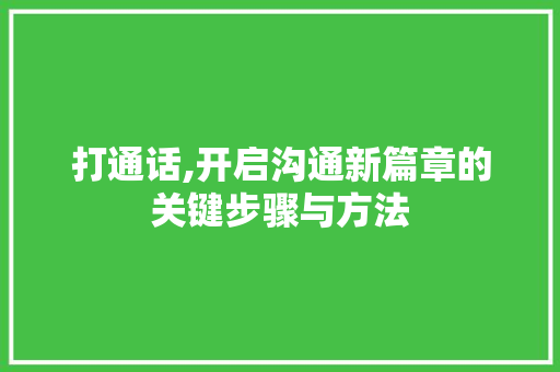 打通话,开启沟通新篇章的关键步骤与方法