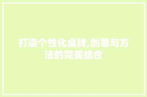 打造个性化桌牌,创意与方法的完美结合
