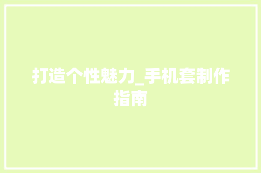 打造个性魅力_手机套制作指南 友链在线