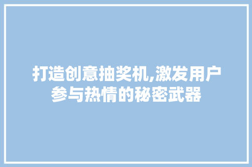 打造创意抽奖机,激发用户参与热情的秘密武器