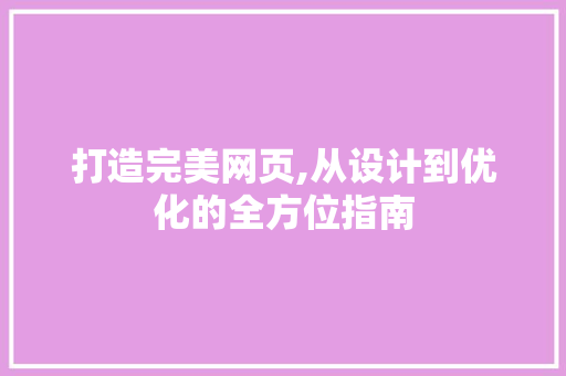 打造完美网页,从设计到优化的全方位指南