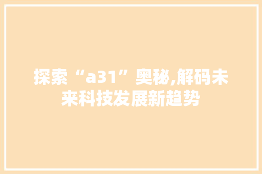 探索“a31”奥秘,解码未来科技发展新趋势