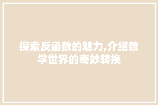 探索反函数的魅力,介绍数学世界的奇妙转换