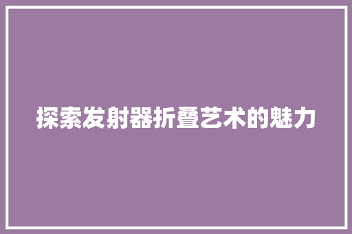 探索发射器折叠艺术的魅力