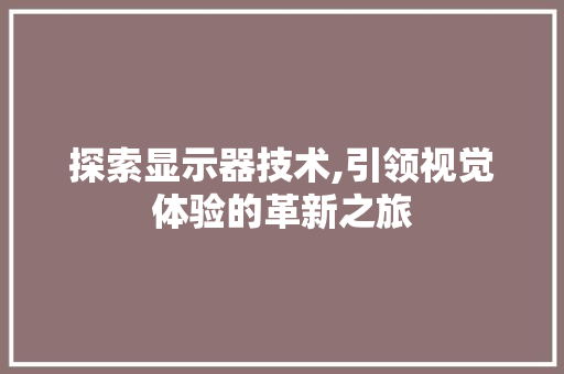 探索显示器技术,引领视觉体验的革新之旅 WordPress教程