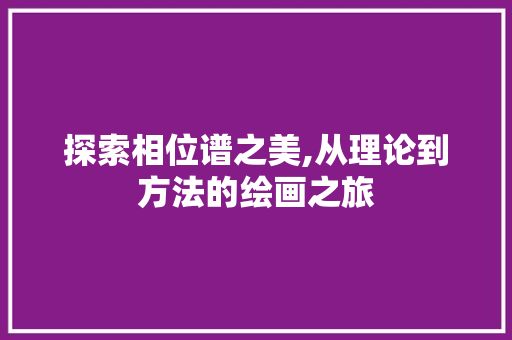 探索相位谱之美,从理论到方法的绘画之旅 服务器/数据库