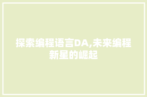 探索编程语言DA,未来编程新星的崛起