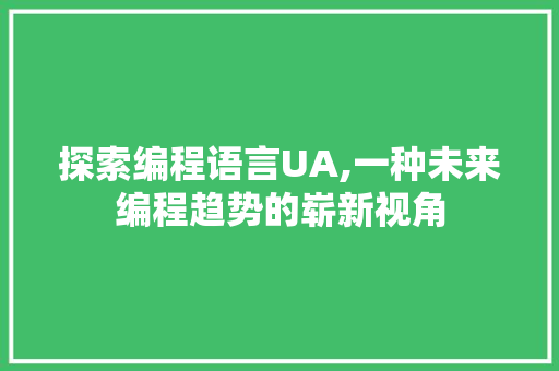 探索编程语言UA,一种未来编程趋势的崭新视角 SEO教程