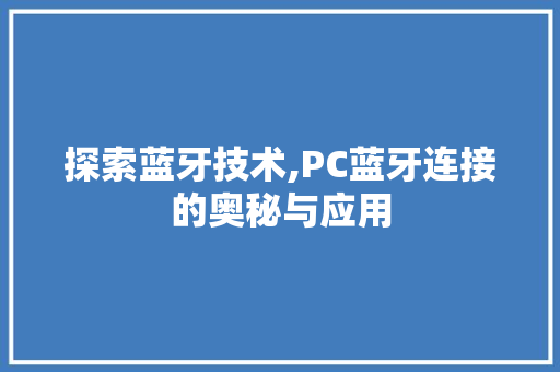 探索蓝牙技术,PC蓝牙连接的奥秘与应用