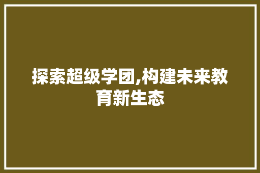 探索超级学团,构建未来教育新生态 友链在线
