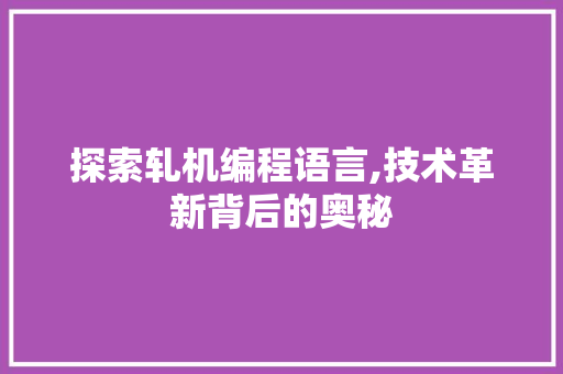 探索轧机编程语言,技术革新背后的奥秘