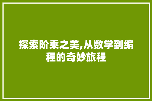 探索阶乘之美,从数学到编程的奇妙旅程 服务器/数据库