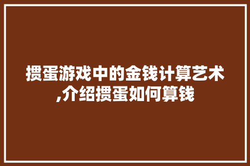 掼蛋游戏中的金钱计算艺术,介绍掼蛋如何算钱
