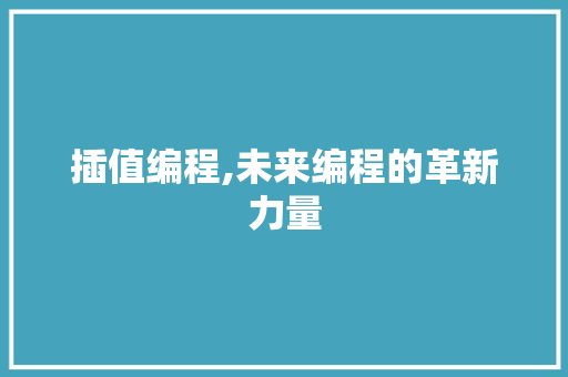 插值编程,未来编程的革新力量